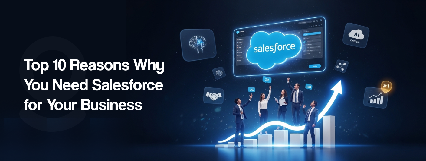 Top 10 Reasons Why You Need Salesforce for Your Business